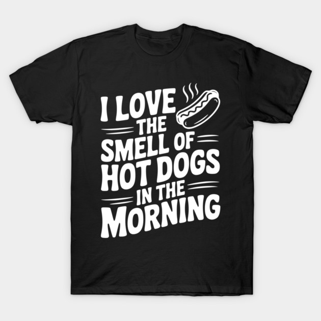 I Love the Smell of Hot Dogs in the Morning T-Shirt by Frank Ring