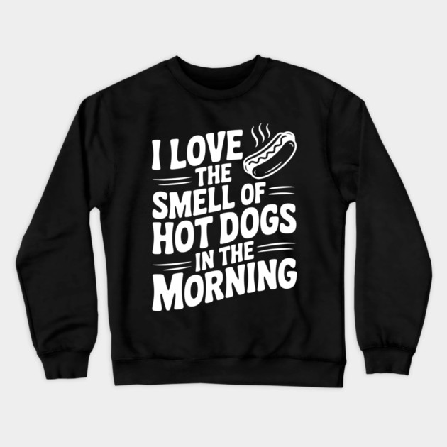 I Love the Smell of Hot Dogs in the Morning Crewneck Sweatshirt by Frank Ring