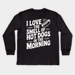 I Love the Smell of Hot Dogs in the Morning Kids Long Sleeve T-Shirt