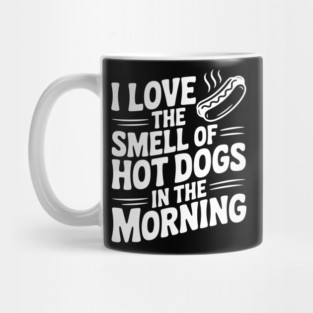 I Love the Smell of Hot Dogs in the Morning Mug