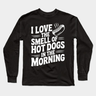 I Love the Smell of Hot Dogs in the Morning Long Sleeve T-Shirt