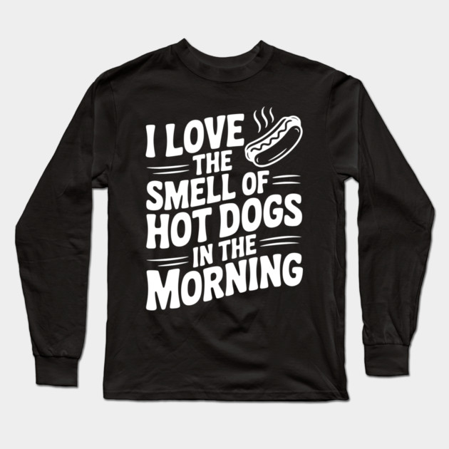 I Love the Smell of Hot Dogs in the Morning Long Sleeve T-Shirt by Frank Ring