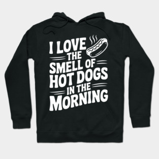 I Love the Smell of Hot Dogs in the Morning Hoodie