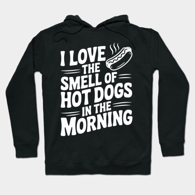 I Love the Smell of Hot Dogs in the Morning Hoodie by Frank Ring