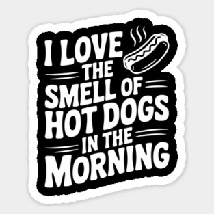 I Love the Smell of Hot Dogs in the Morning Sticker
