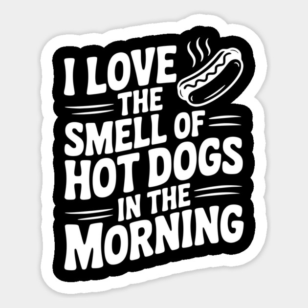 I Love the Smell of Hot Dogs in the Morning Sticker by Frank Ring