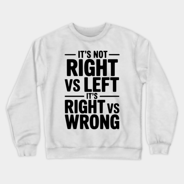 It's Not Right vs Left, It's Right vs Wrong Crewneck Sweatshirt by Frank Ring