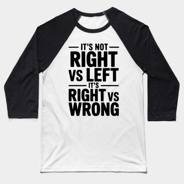 It's Not Right vs Left, It's Right vs Wrong Baseball T-Shirt by Frank Ring