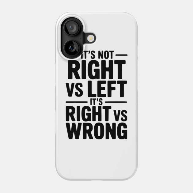 It's Not Right vs Left, It's Right vs Wrong Phone Case by Frank Ring