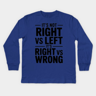 It's Not Right vs Left, It's Right vs Wrong Kids Long Sleeve T-Shirt