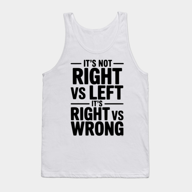 It's Not Right vs Left, It's Right vs Wrong Tank Top by Frank Ring
