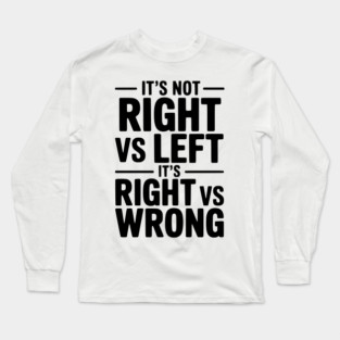 It's Not Right vs Left, It's Right vs Wrong Long Sleeve T-Shirt