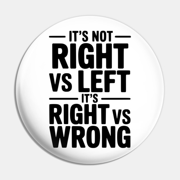 It's Not Right vs Left, It's Right vs Wrong Pin by Frank Ring