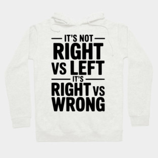 It's Not Right vs Left, It's Right vs Wrong Hoodie