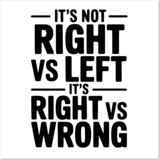 It's Not Right vs Left, It's Right vs Wrong Posters and Art