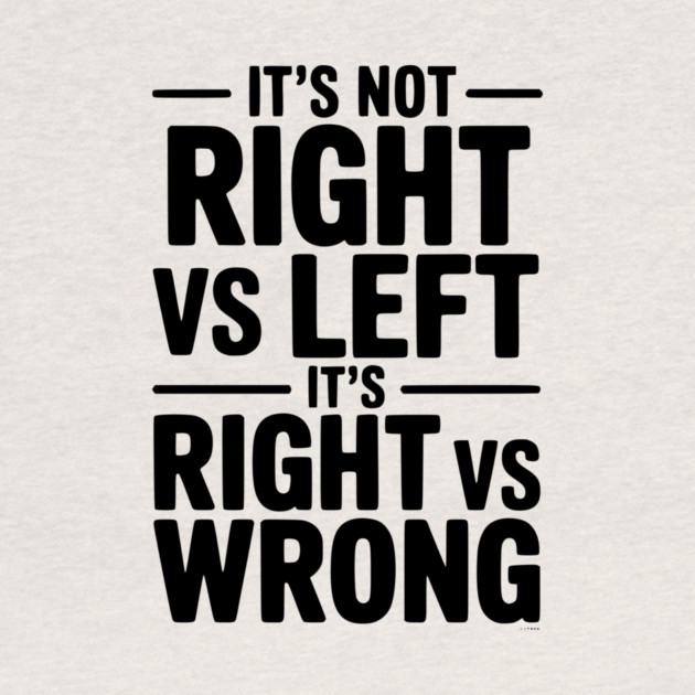 It's Not Right vs Left, It's Right vs Wrong by Frank Ring