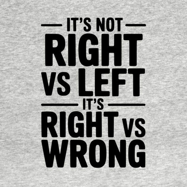 It's Not Right vs Left, It's Right vs Wrong by Frank Ring