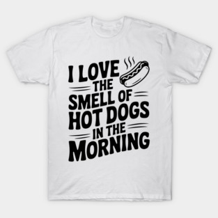 I Love the Smell of Hot Dogs in the Morning T-Shirt