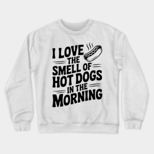 I Love the Smell of Hot Dogs in the Morning Crewneck Sweatshirt