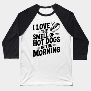 I Love the Smell of Hot Dogs in the Morning Baseball T-Shirt