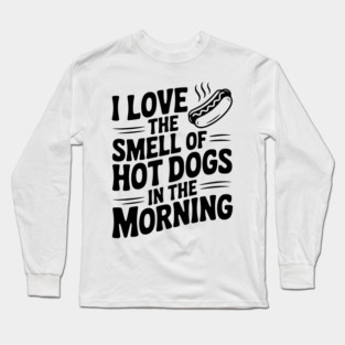 I Love the Smell of Hot Dogs in the Morning Long Sleeve T-Shirt