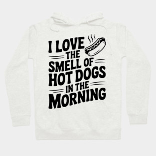I Love the Smell of Hot Dogs in the Morning Hoodie