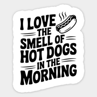 I Love the Smell of Hot Dogs in the Morning Sticker