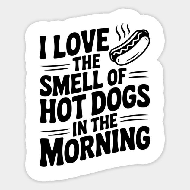 I Love the Smell of Hot Dogs in the Morning Sticker by Frank Ring
