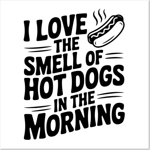 I Love the Smell of Hot Dogs in the Morning Wall Art by Frank Ring