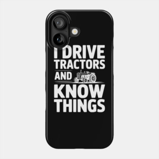 I Drive Tractors and Know Things Phone Case