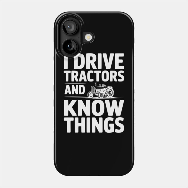 I Drive Tractors and Know Things Phone Case by Frank Ring