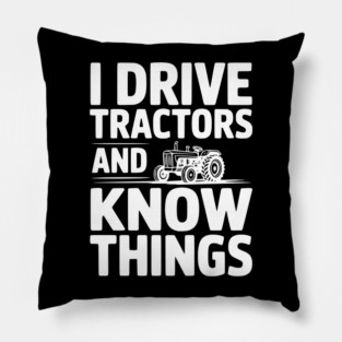 I Drive Tractors and Know Things Pillow