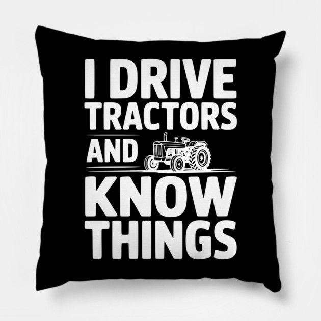 I Drive Tractors and Know Things Pillow by Frank Ring