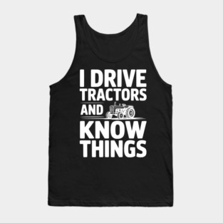 I Drive Tractors and Know Things Tank Top