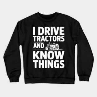 I Drive Tractors and Know Things Crewneck Sweatshirt