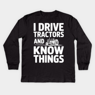 I Drive Tractors and Know Things Kids Long Sleeve T-Shirt