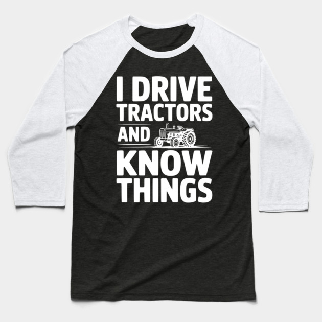 I Drive Tractors and Know Things Baseball T-Shirt by Frank Ring