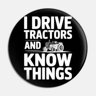 I Drive Tractors and Know Things Pin