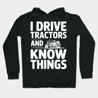 I Drive Tractors and Know Things Hoodie