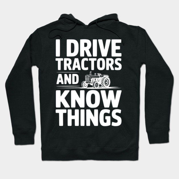 I Drive Tractors and Know Things Hoodie by Frank Ring