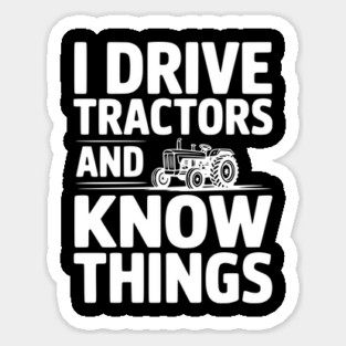 I Drive Tractors and Know Things Sticker