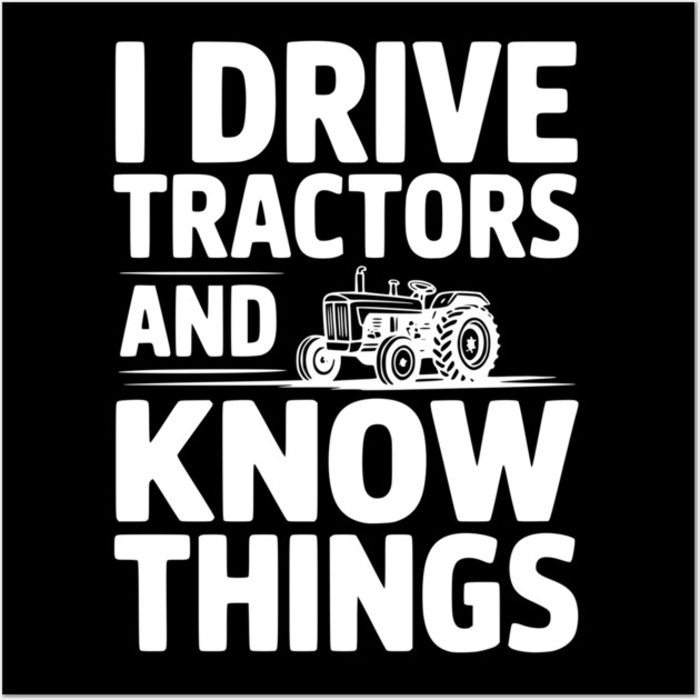 I Drive Tractors and Know Things Wall Art by Frank Ring