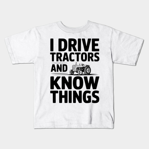 I Drive Tractors and Know Things Kids T-Shirt by Frank Ring