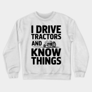 I Drive Tractors and Know Things Crewneck Sweatshirt
