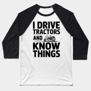 I Drive Tractors and Know Things Baseball T-Shirt