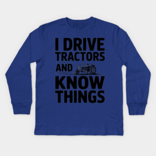 I Drive Tractors and Know Things Kids Long Sleeve T-Shirt