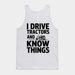 I Drive Tractors and Know Things Tank Top