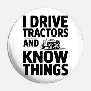 I Drive Tractors and Know Things Pin