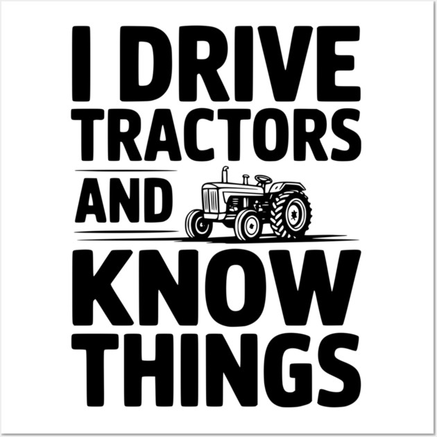 I Drive Tractors and Know Things Wall Art by Frank Ring