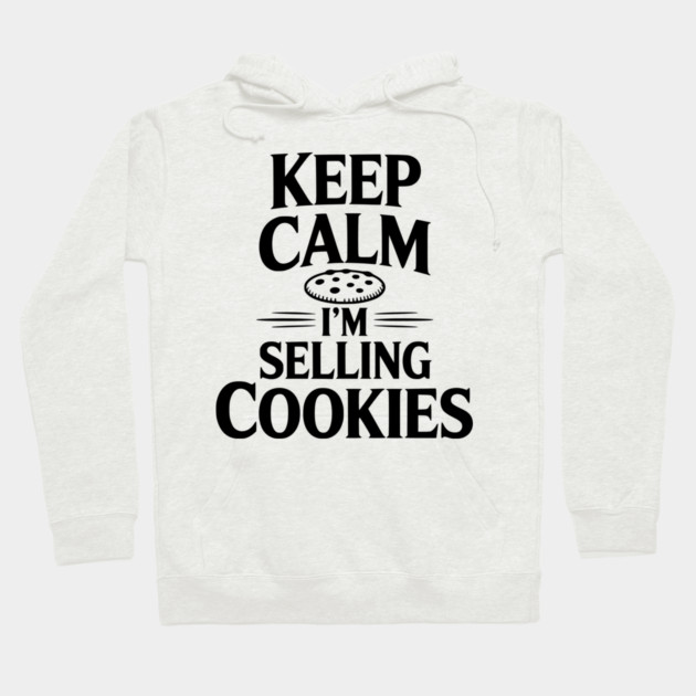 Keep Calm I'm Selling Cookies Hoodie by Frank Ring